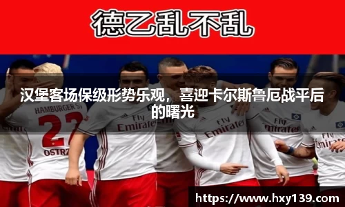 汉堡客场保级形势乐观，喜迎卡尔斯鲁厄战平后的曙光