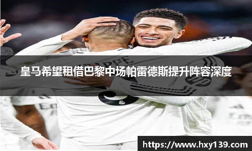 皇马希望租借巴黎中场帕雷德斯提升阵容深度