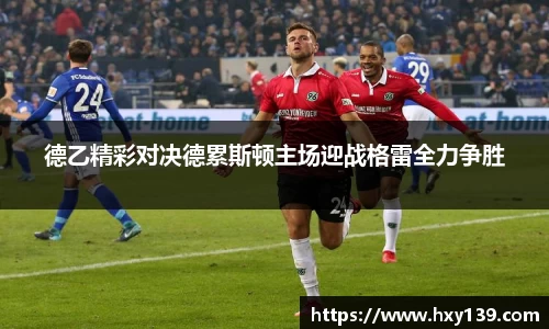 德乙精彩对决德累斯顿主场迎战格雷全力争胜