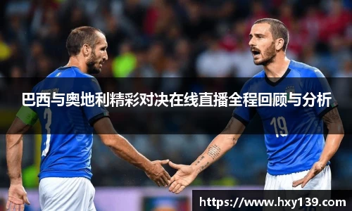 巴西与奥地利精彩对决在线直播全程回顾与分析