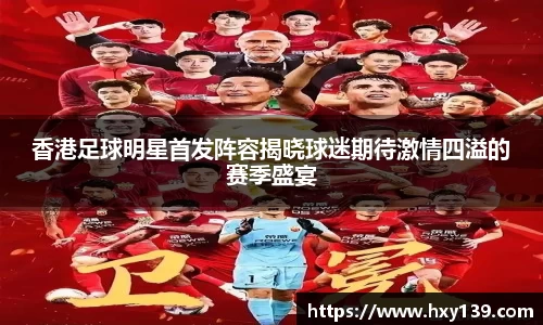 香港足球明星首发阵容揭晓球迷期待激情四溢的赛季盛宴