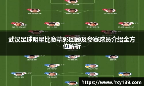 武汉足球明星比赛精彩回顾及参赛球员介绍全方位解析